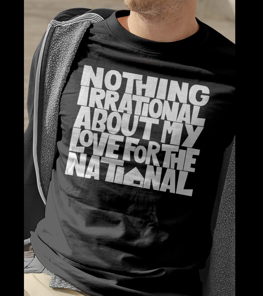 Nothing Irrational About My Love For The National T-Shirt