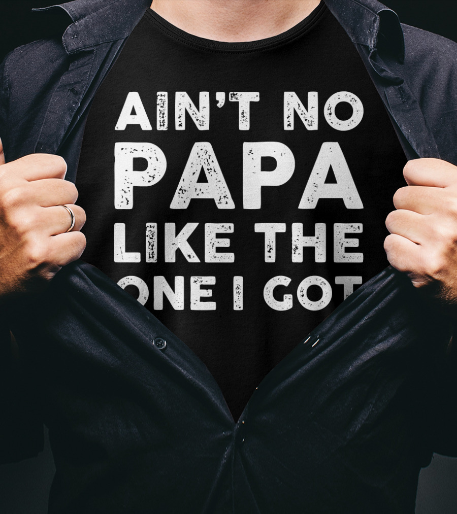 Ain't No Papa Like The One I Got Father T-Shirt