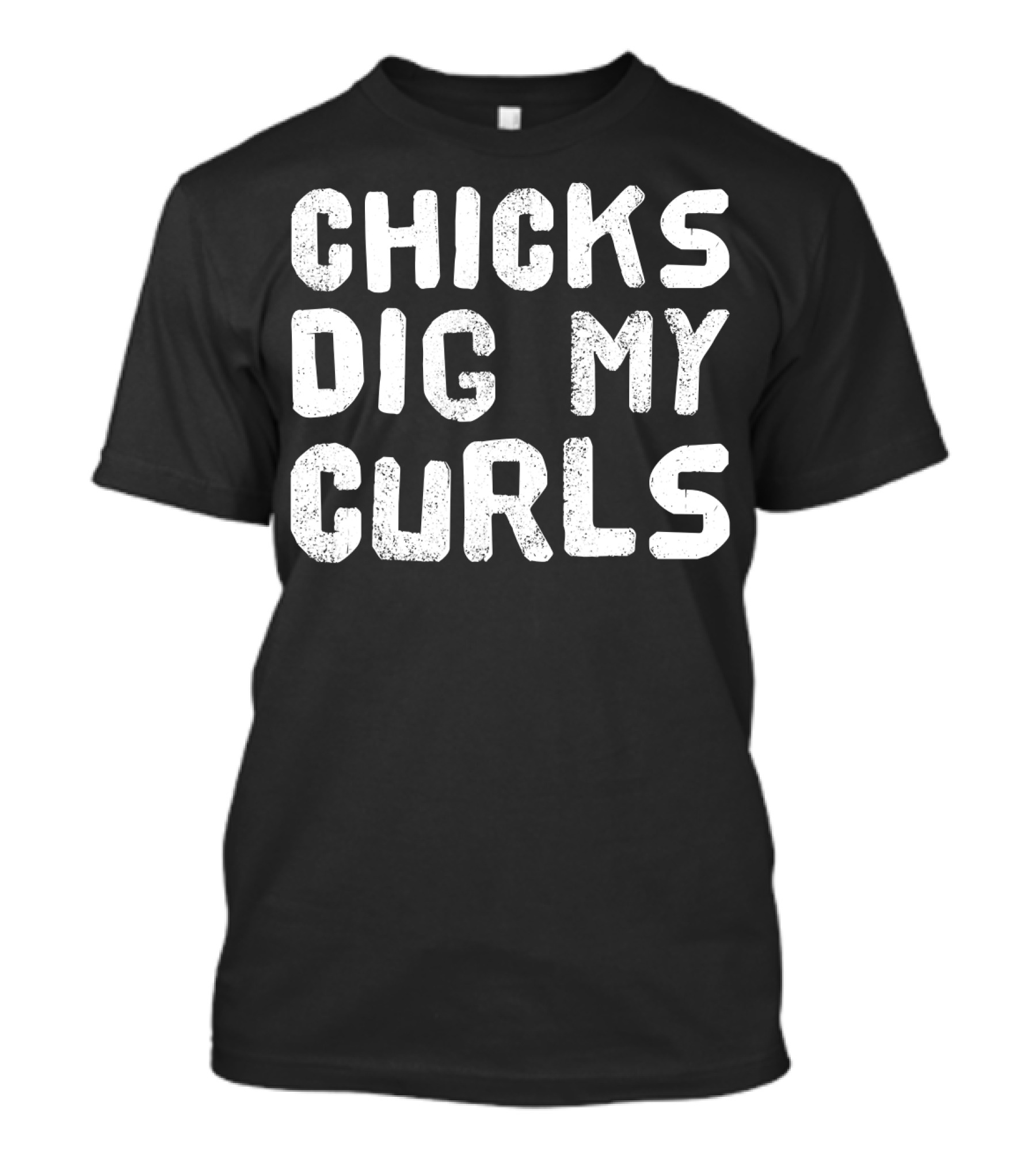 Chicks Dig My Curls Text Bold White Grunge T-Shirt