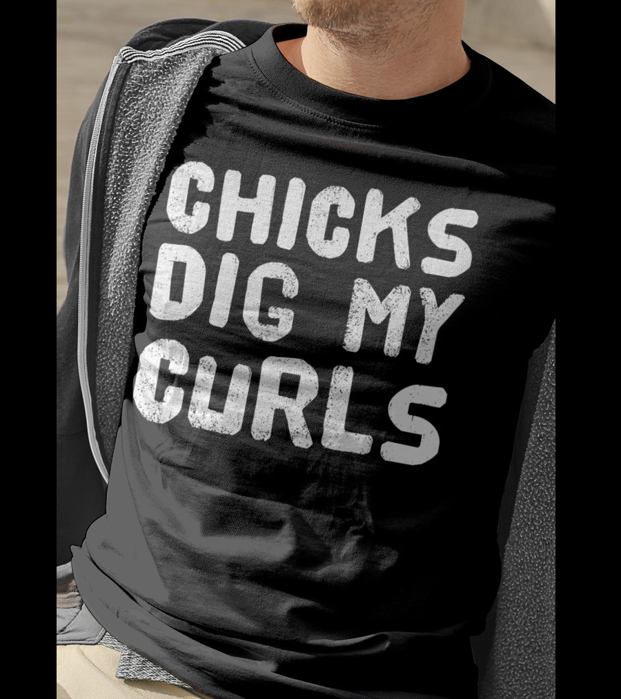 Chicks Dig My Curls Text Bold White Grunge T-Shirt