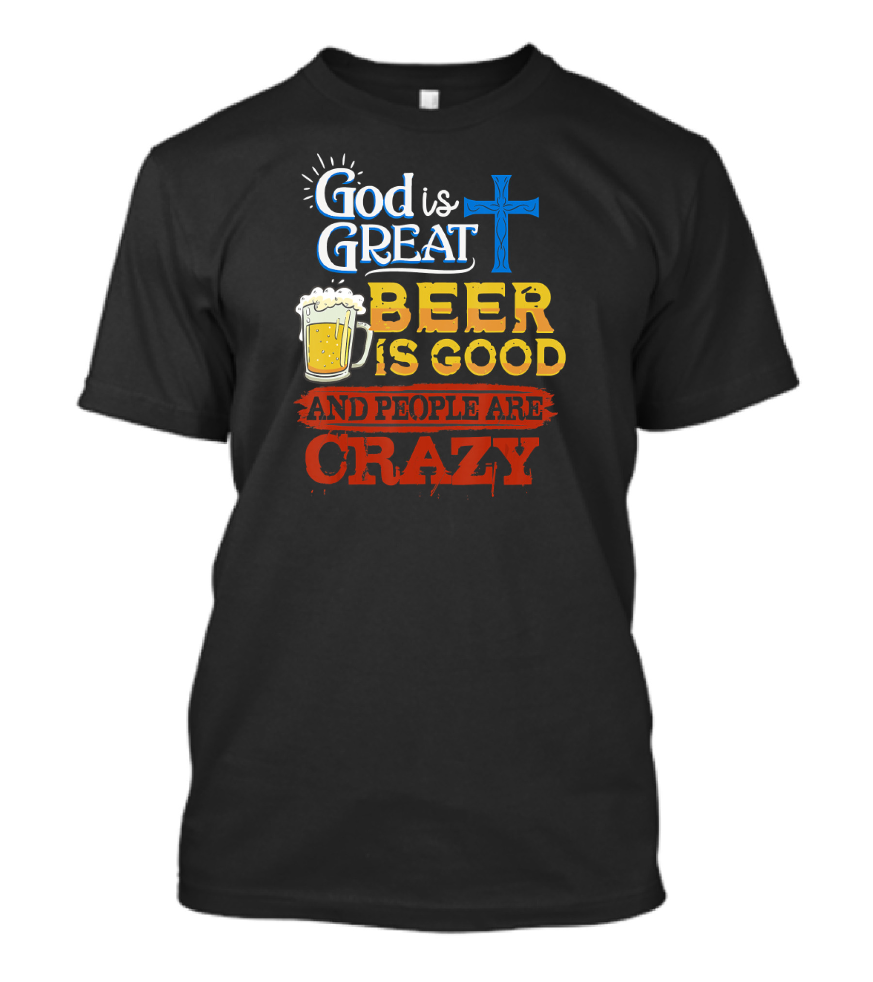 God Is Great Cross Beer Is Good And People Are Crazy T-Shirt