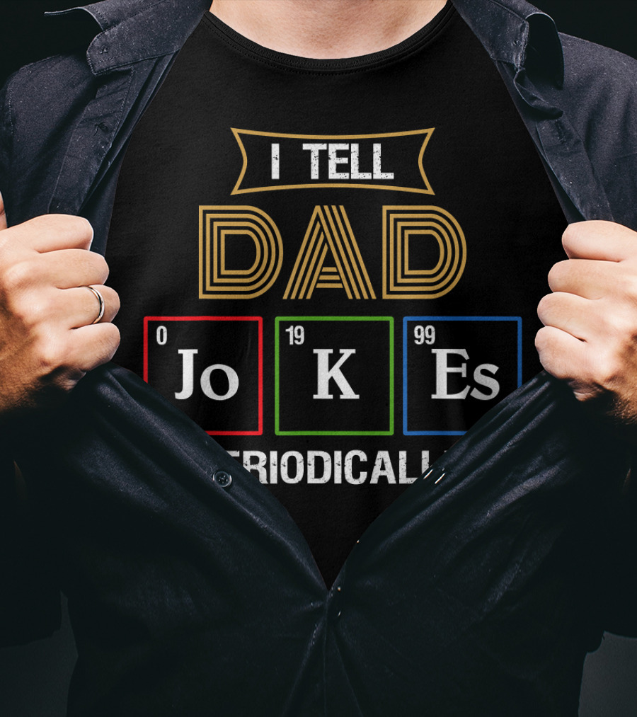 I Tell Dad Jokes Periodically Dad Chemist Elements Periodic Table T-Shirt