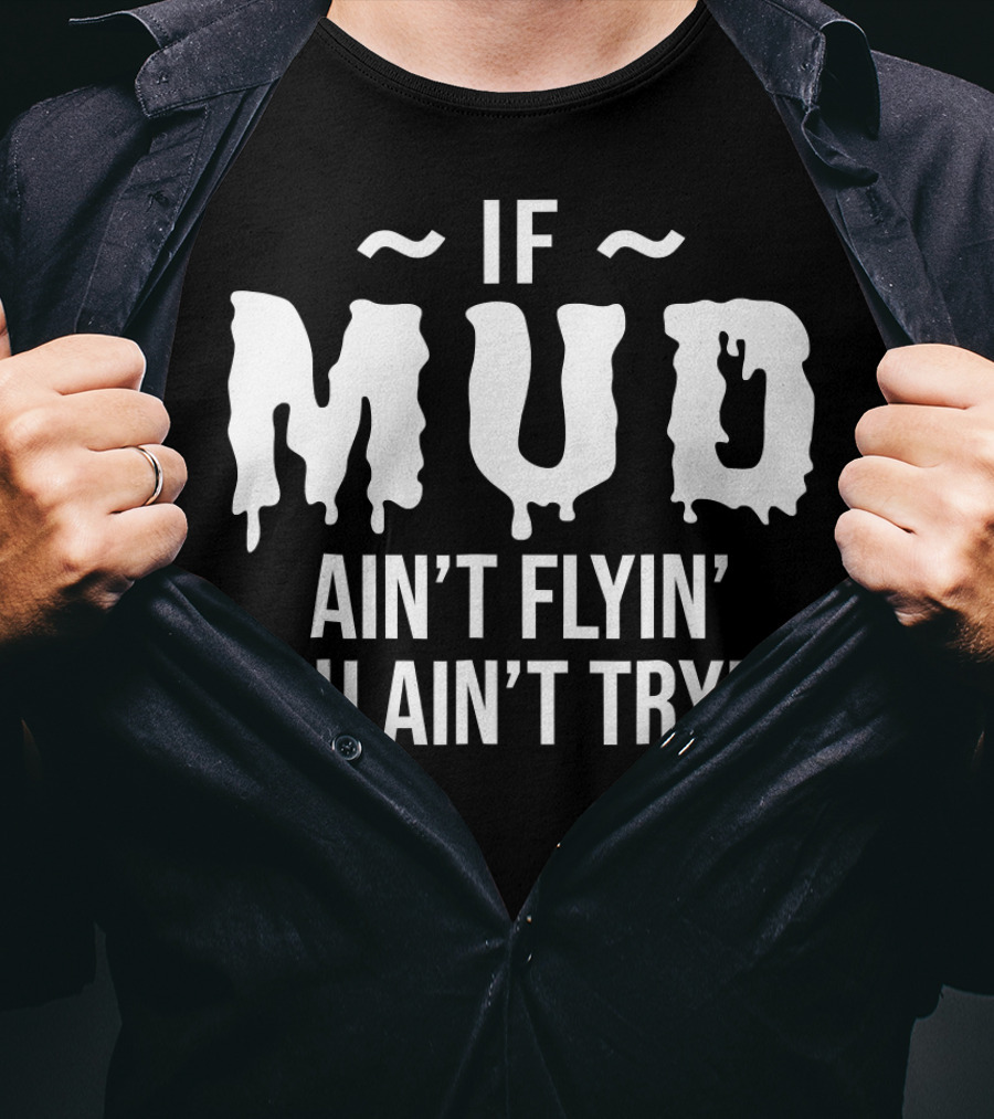 If Mud Ain't Flyin You Ain't Tryin Bold Dripping Text T-Shirt