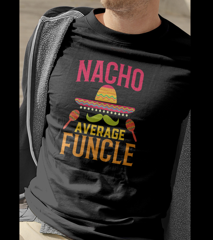 Nacho Average Funcle Sombrero Maracas Mustache Fiesta Fun T-Shirt