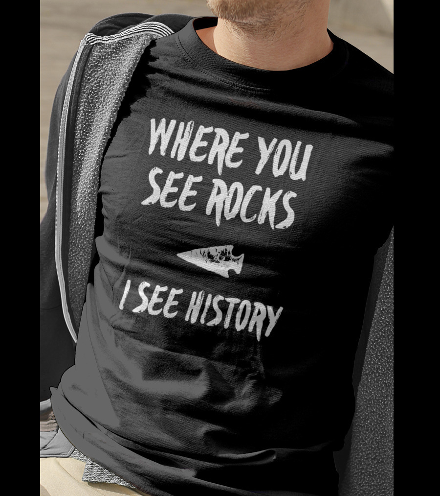 Where You See Rocks I See History Arrowhead Insight T-Shirt