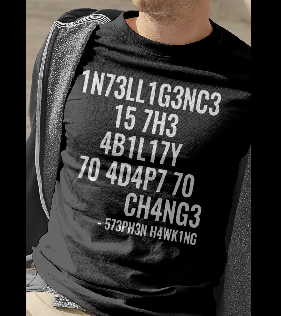 1N73LL1G3NC3 15 7H3 4B1L17Y 70 4D4P7 70 CH4NG3 - 573PH3N H4WK1NG T-Shirt