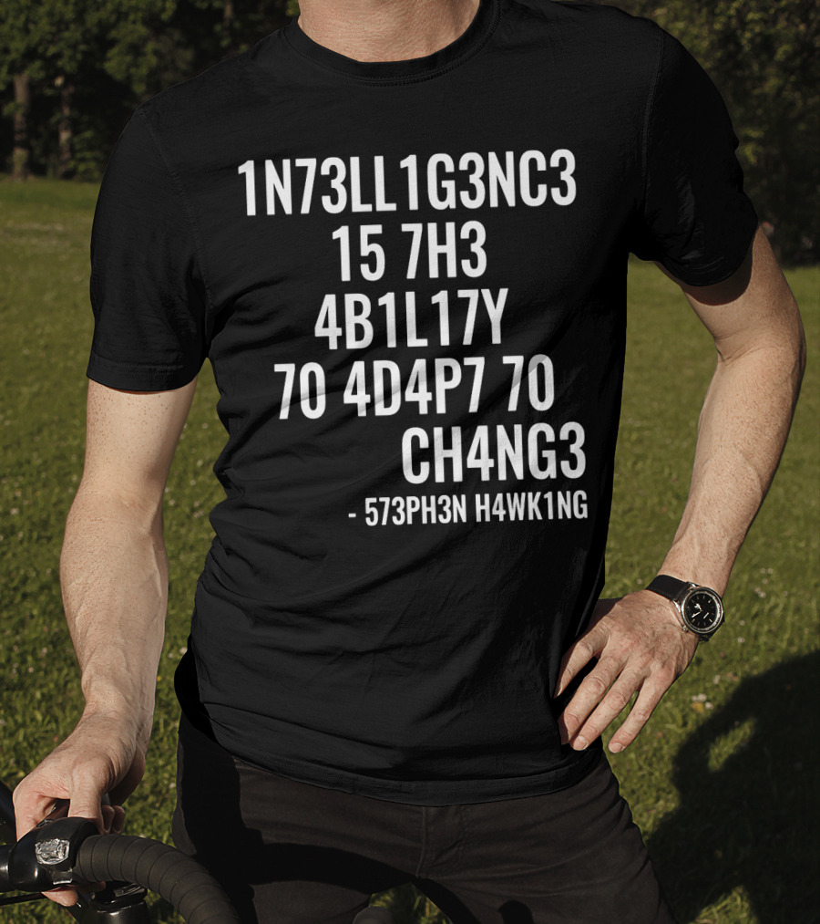 1N73LL1G3NC3 15 7H3 4B1L17Y 70 4D4P7 70 CH4NG3 - 573PH3N H4WK1NG T-Shirt