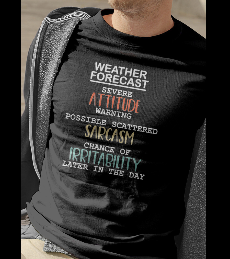 Weather Forecast Severe Attitude Warning Possible Scattered Sarcasm Chance Of Irritability Later In The Day T-Shirt