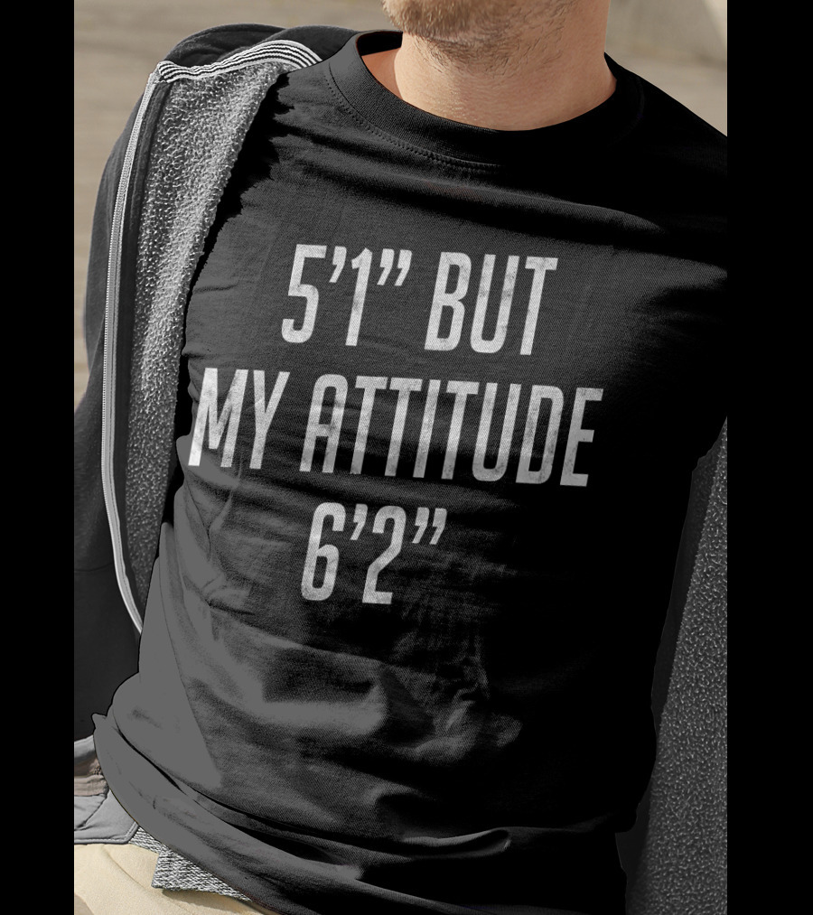 5'1 But My Attitude 6'2 T-Shirt