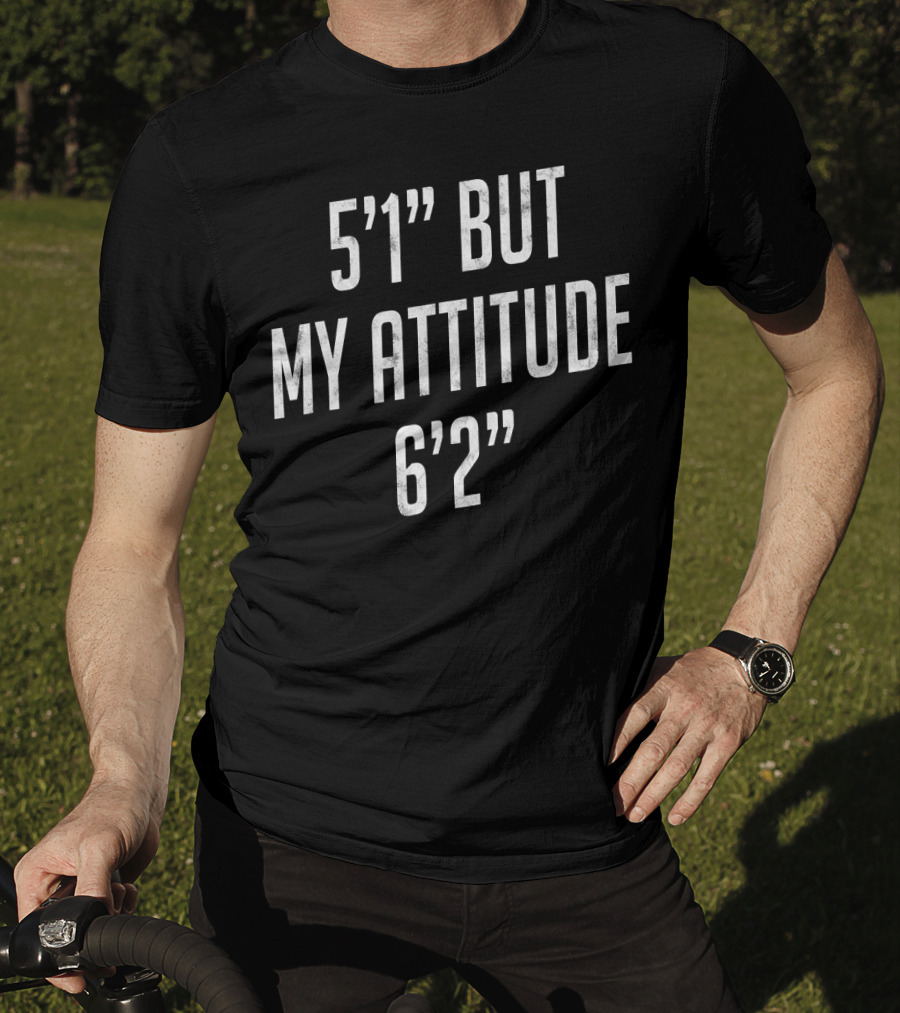 5'1 But My Attitude 6'2 T-Shirt