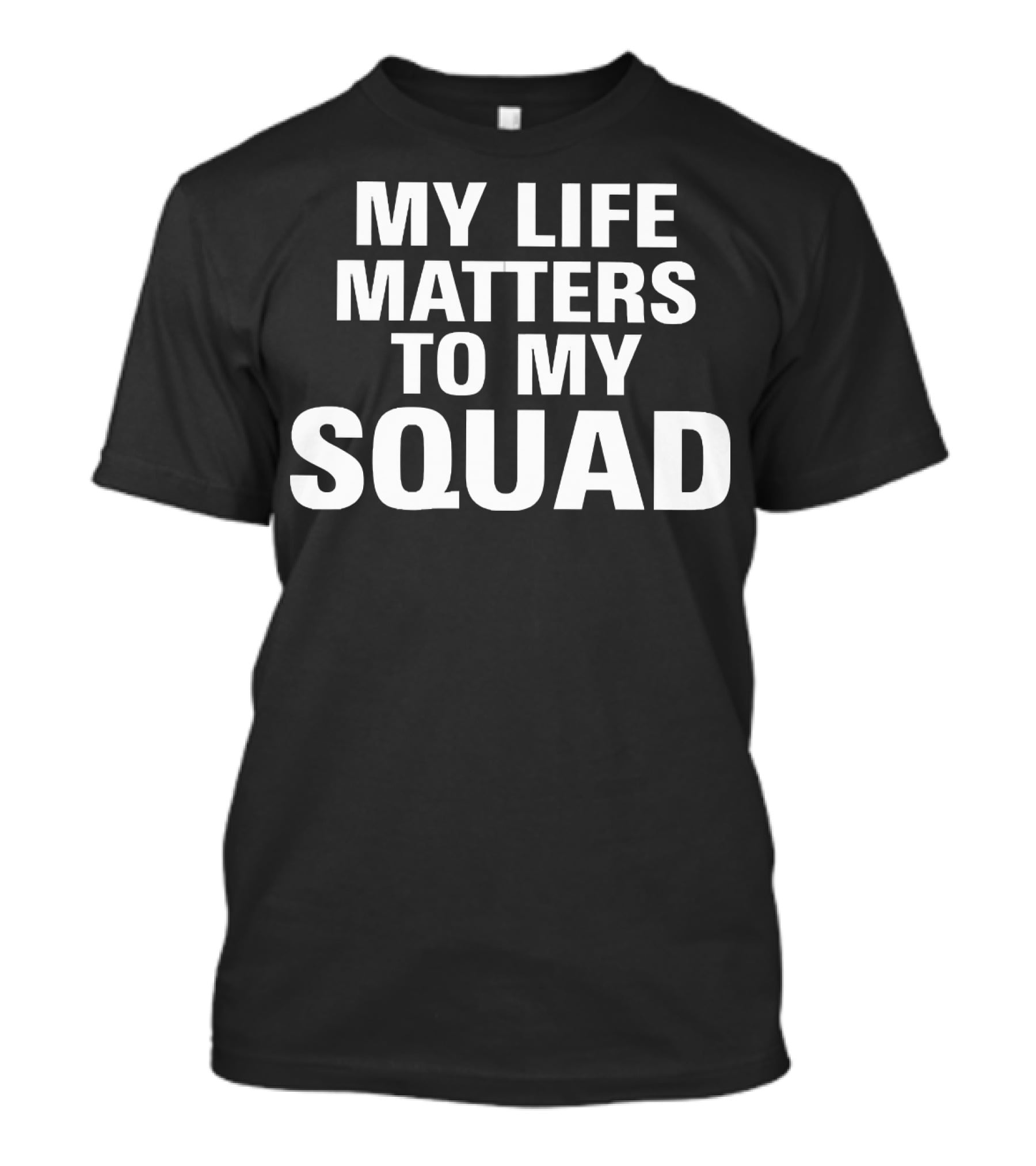 My Life Matters To My Squad T-Shirt