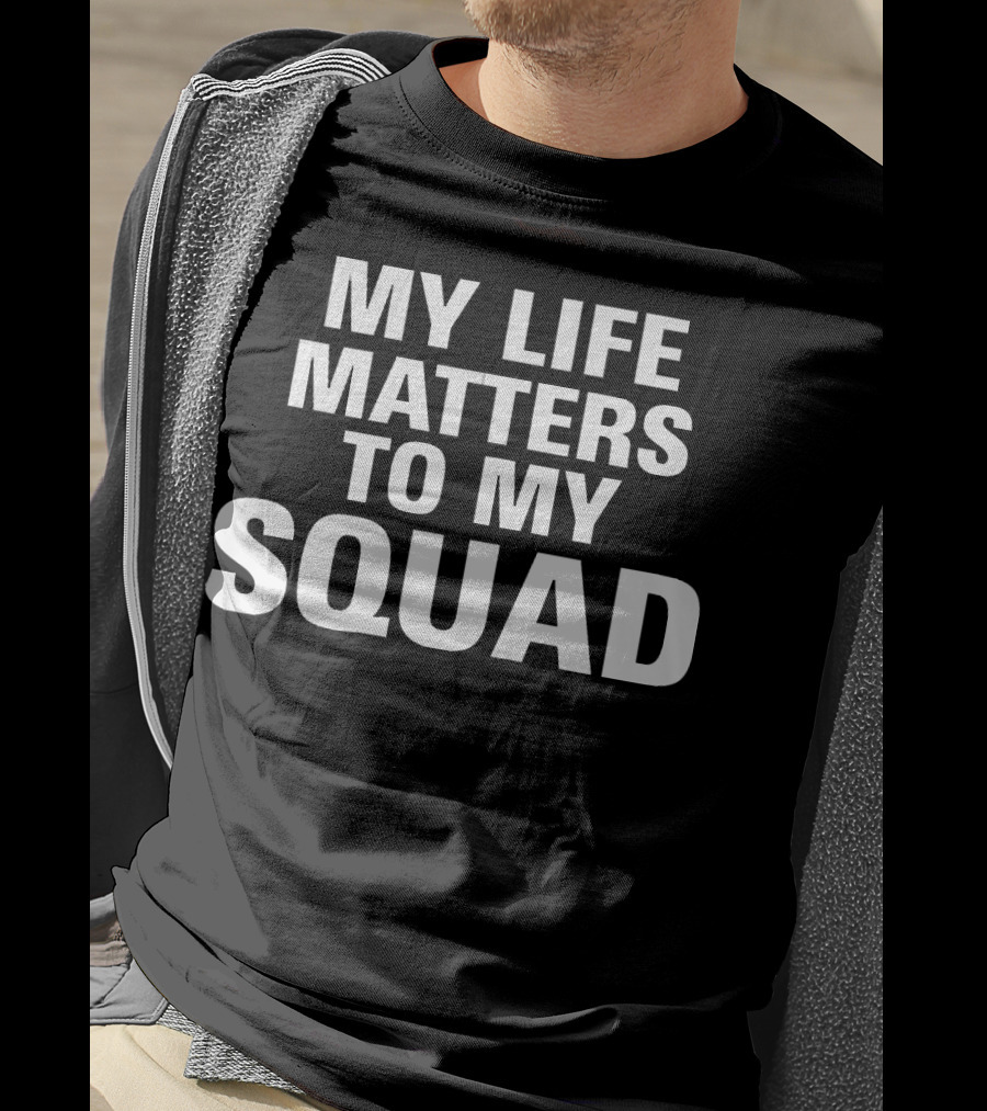 My Life Matters To My Squad T-Shirt