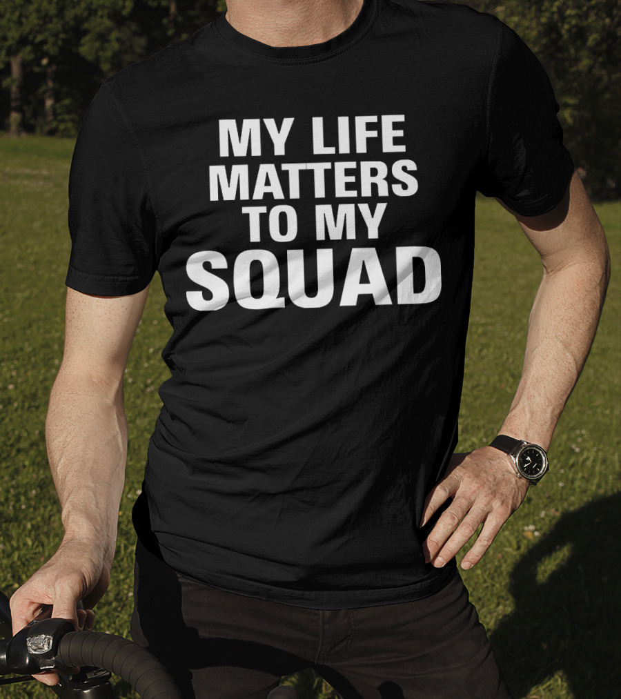 My Life Matters To My Squad T-Shirt