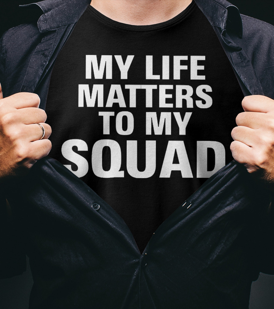 My Life Matters To My Squad T-Shirt