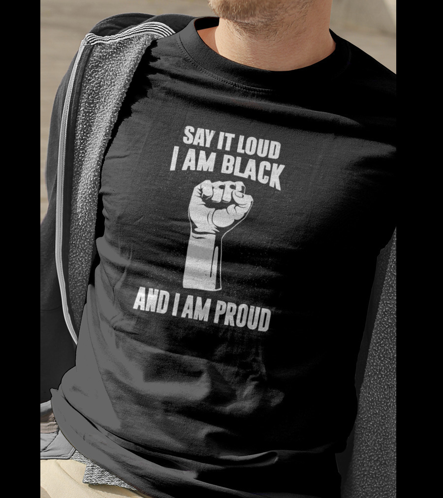 Say It Loud I Am Black And I Am Proud Black History Month Fist T-Shirt