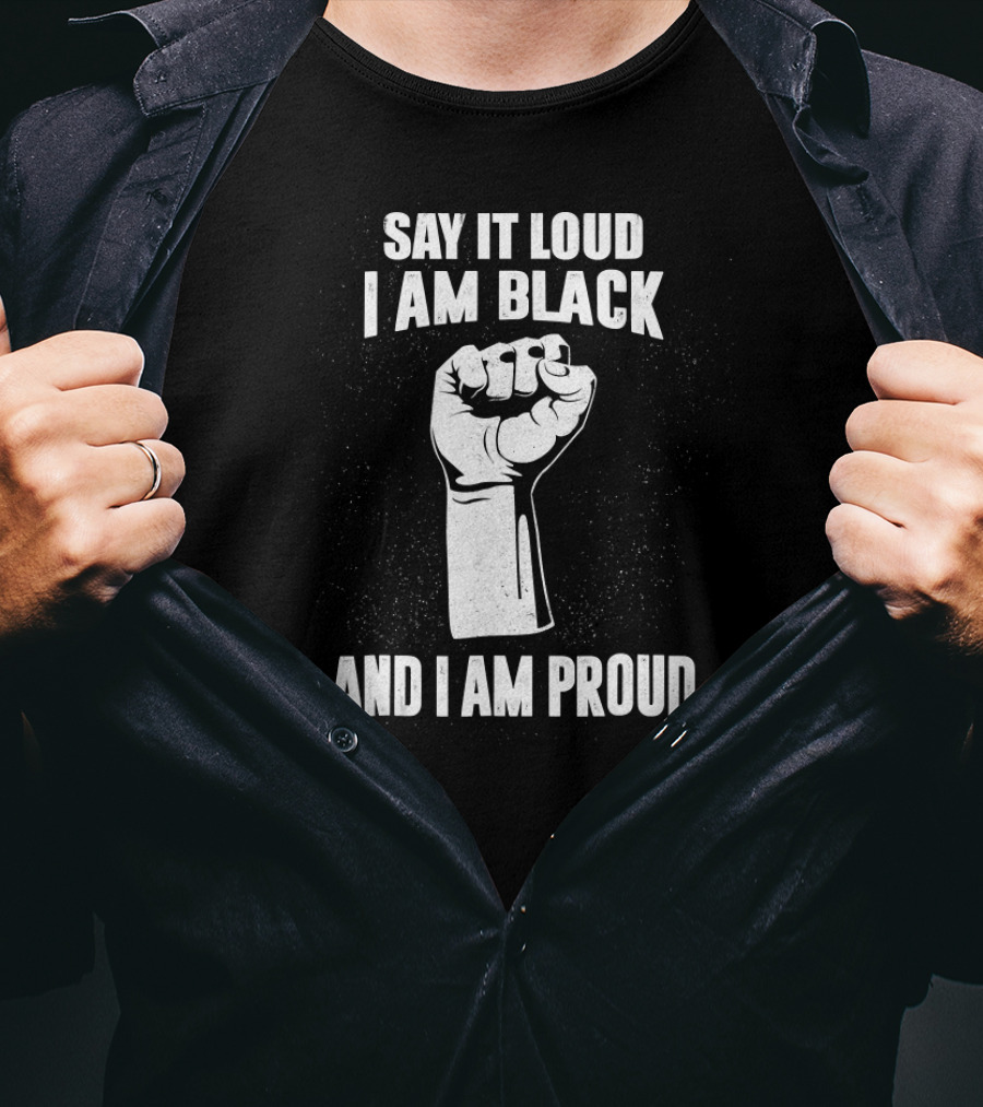 Say It Loud I Am Black And I Am Proud Black History Month Fist T-Shirt