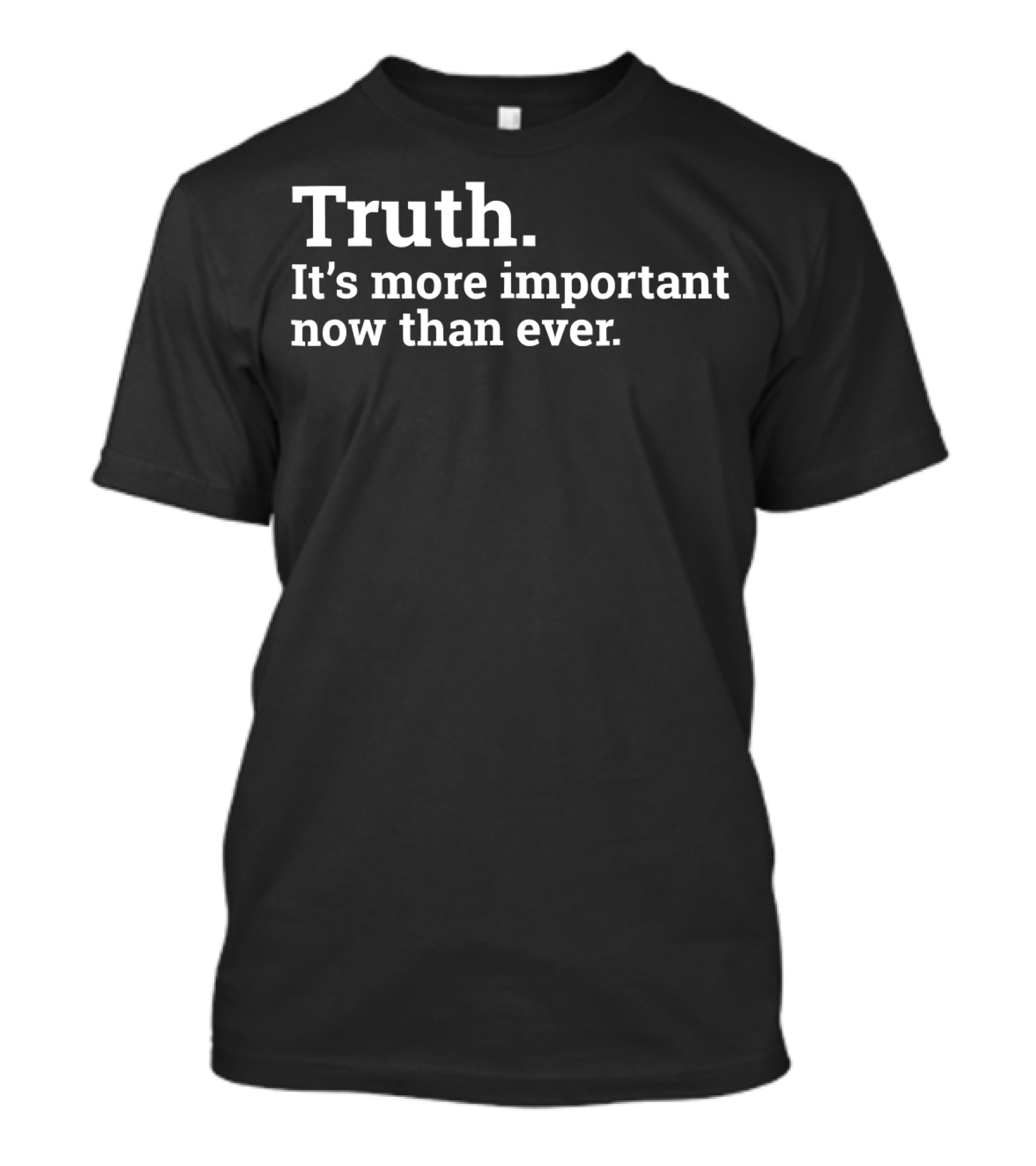 Truth It's More Important Now Than Ever T-Shirt