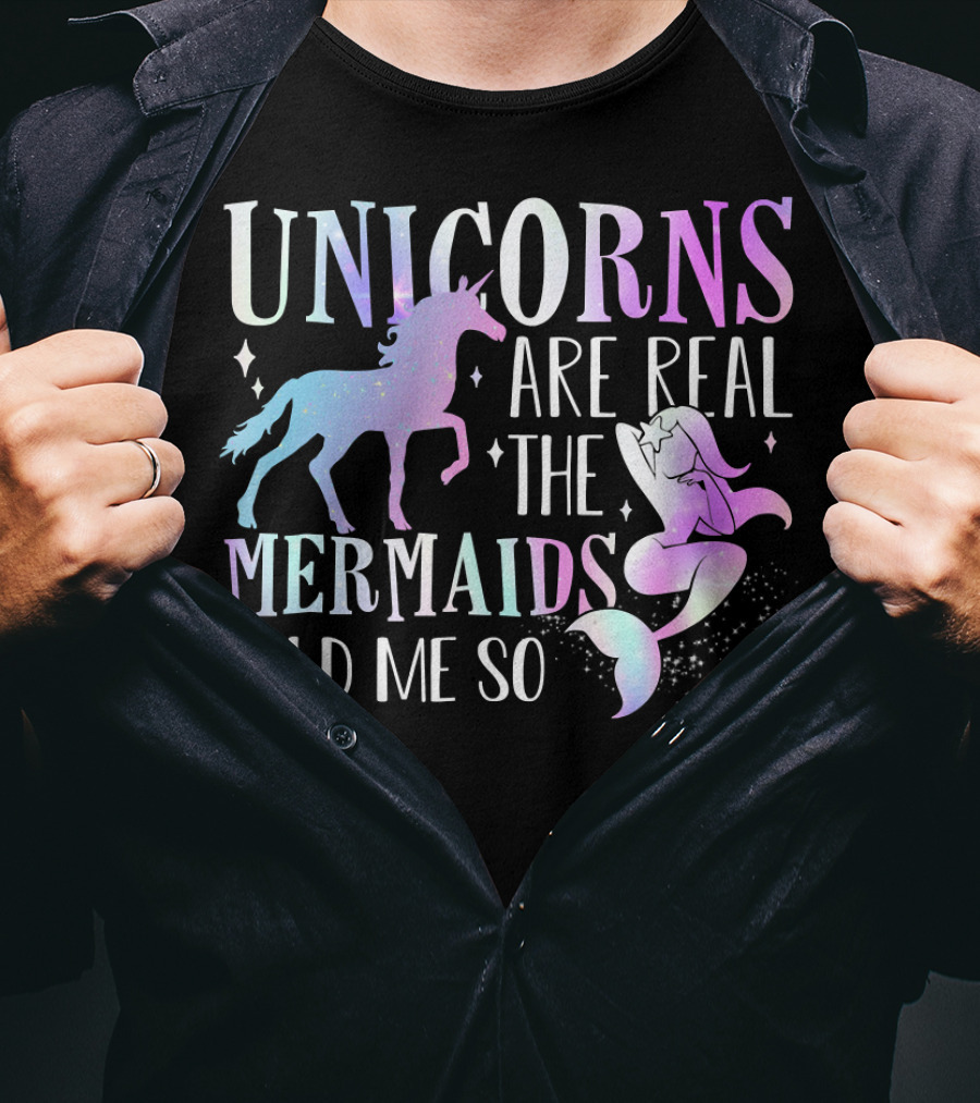 Unicorns Are Real The Mermaids Told ME So T-Shirt