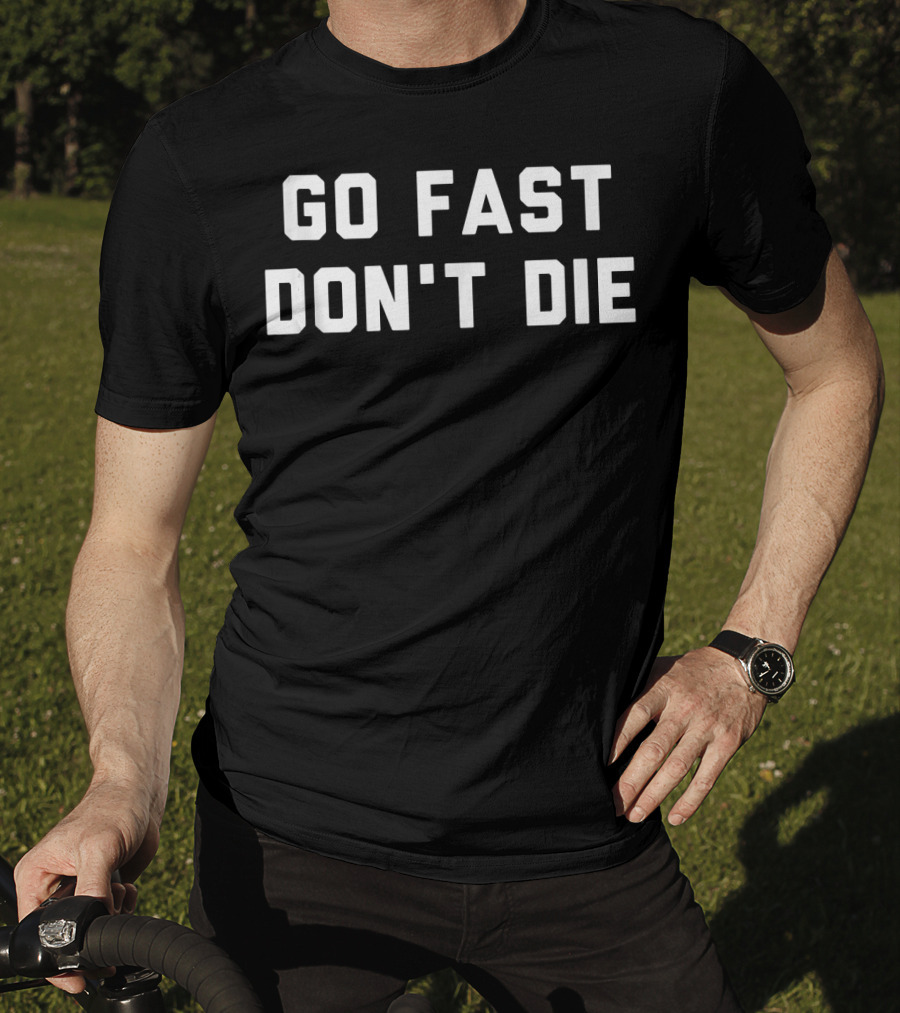 Go Fast Don't Die T-Shirt