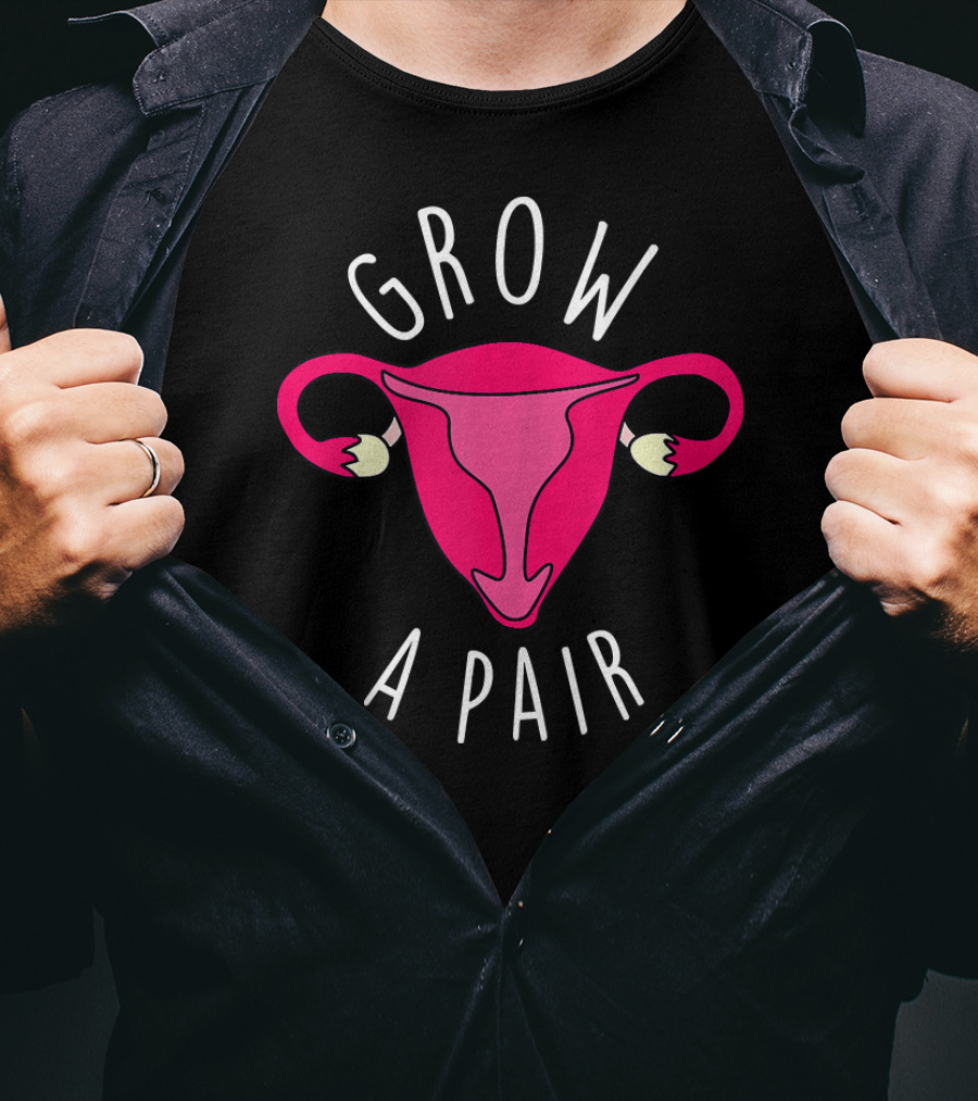 Grow A Pair Uterus Feminist Empowerment T-Shirt
