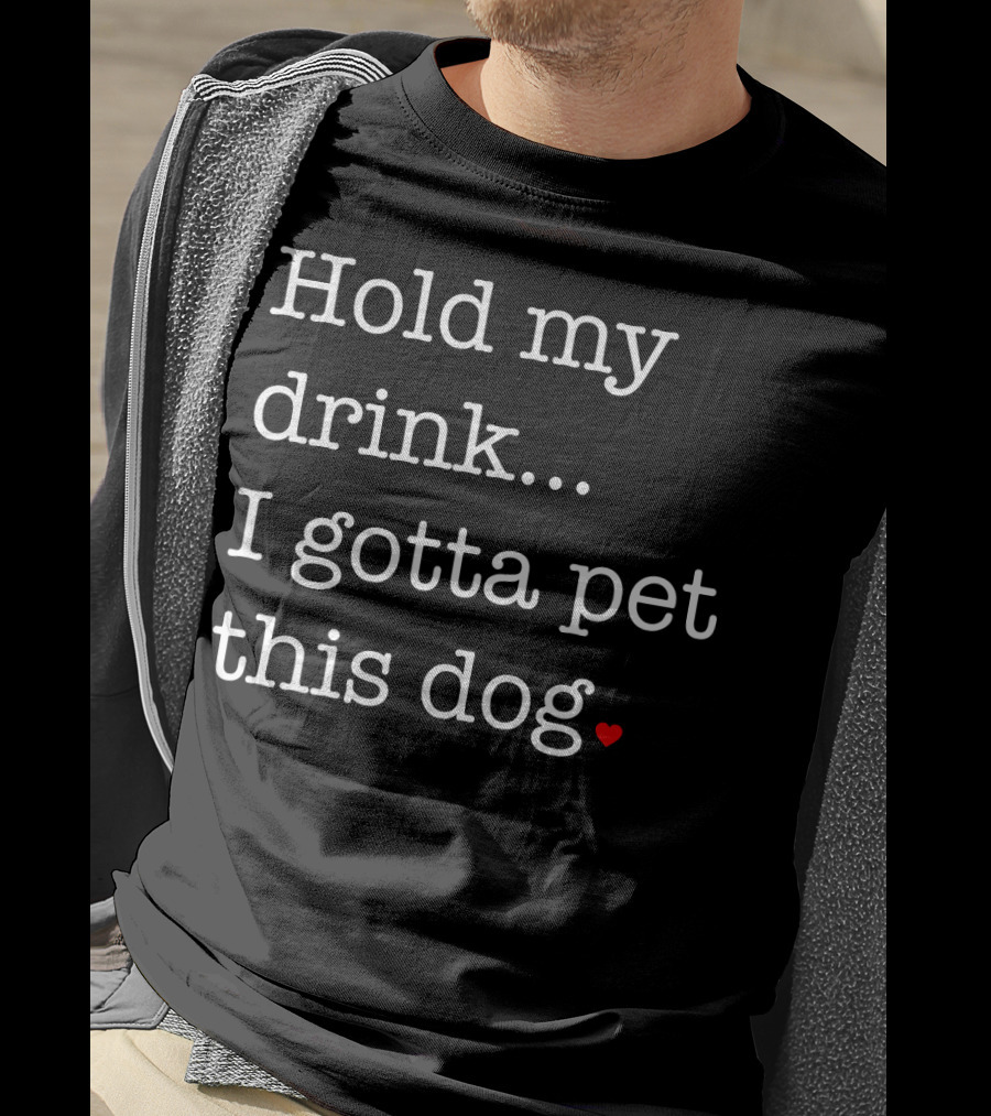 Hold My Drink I Gotta Pet This Dog Heart T-Shirt