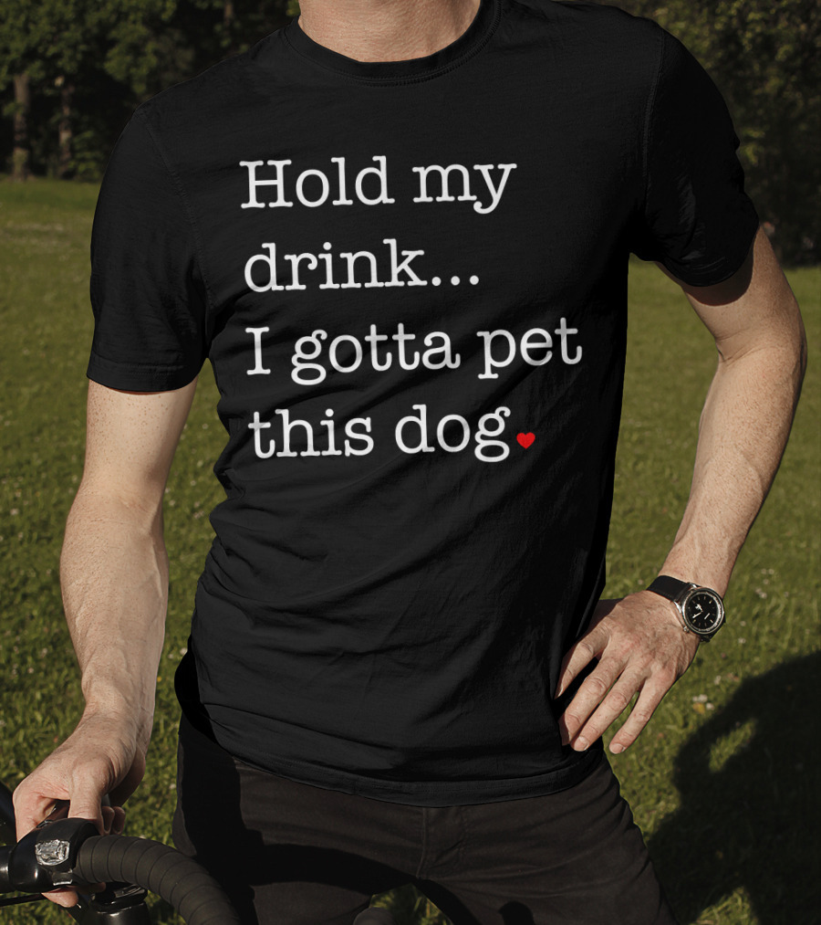 Hold My Drink I Gotta Pet This Dog Heart T-Shirt