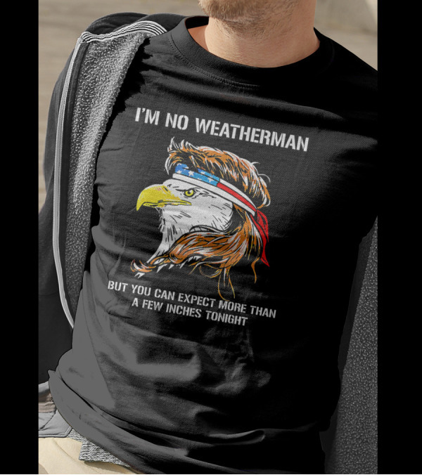 I'm No Weatherman But You Can Expect More Than A Few Inches Tonight Eagle Headband T-Shirt