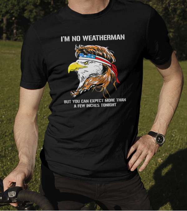 I'm No Weatherman But You Can Expect More Than A Few Inches Tonight Eagle Headband T-Shirt