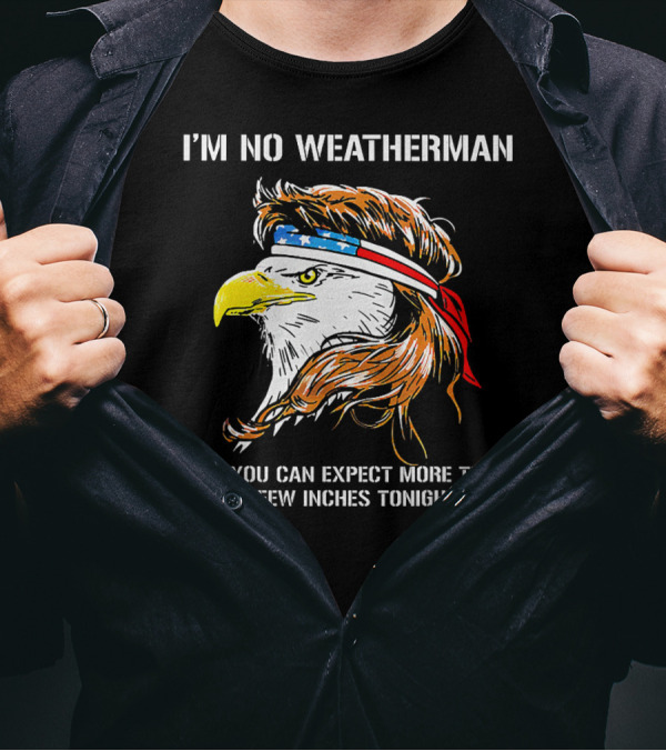I'm No Weatherman But You Can Expect More Than A Few Inches Tonight Eagle Headband T-Shirt