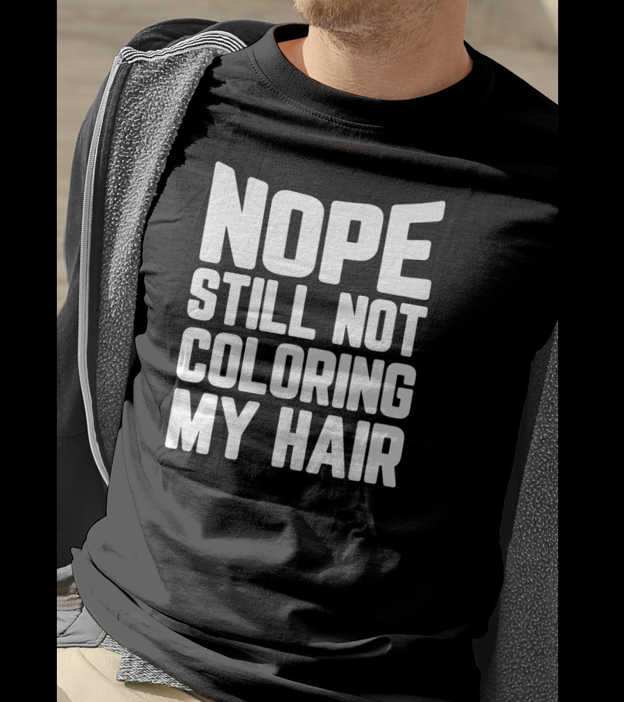 Nope Still Not Coloring My Hair T-Shirt