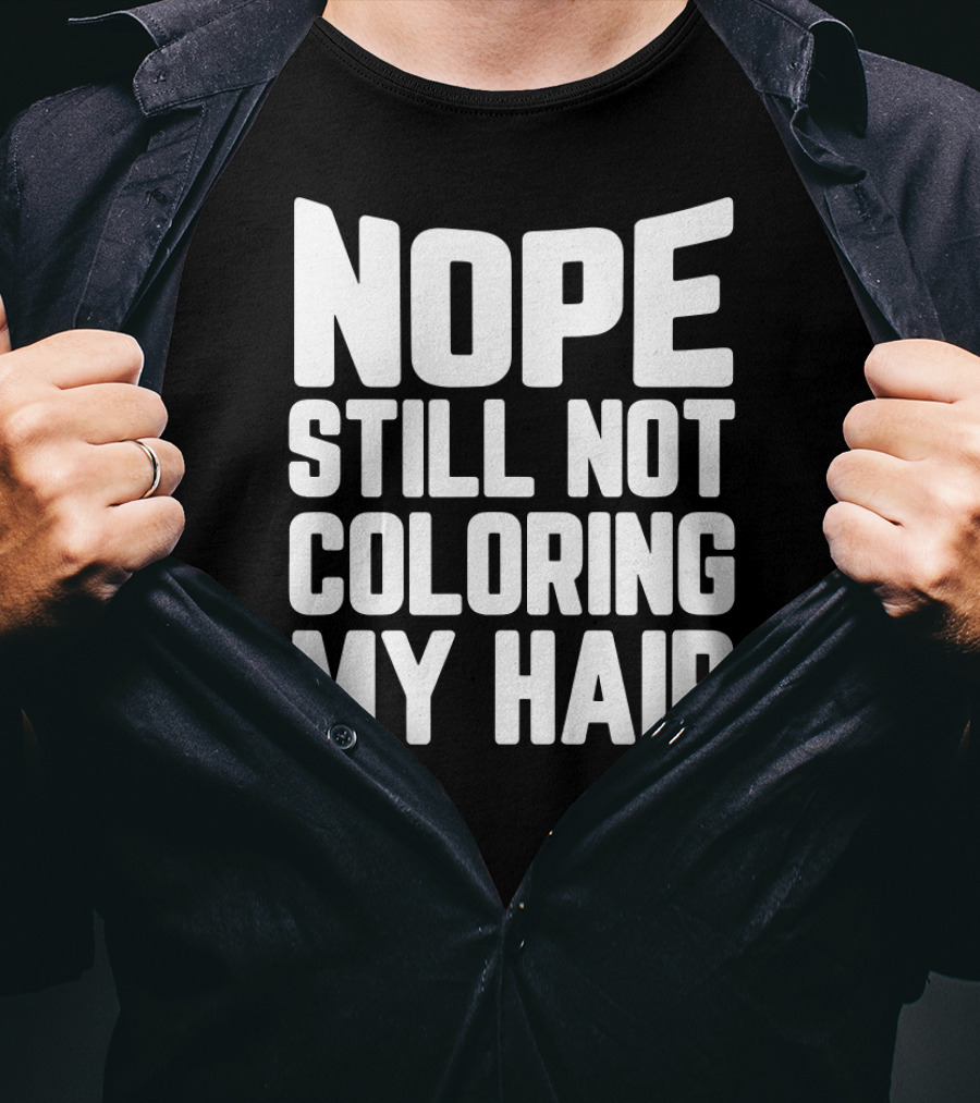 Nope Still Not Coloring My Hair T-Shirt