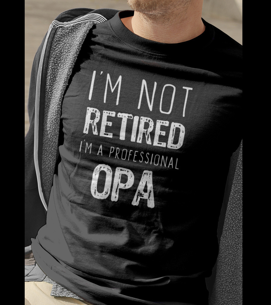 I'm Not Retired I'm A Professional Opa T-Shirt