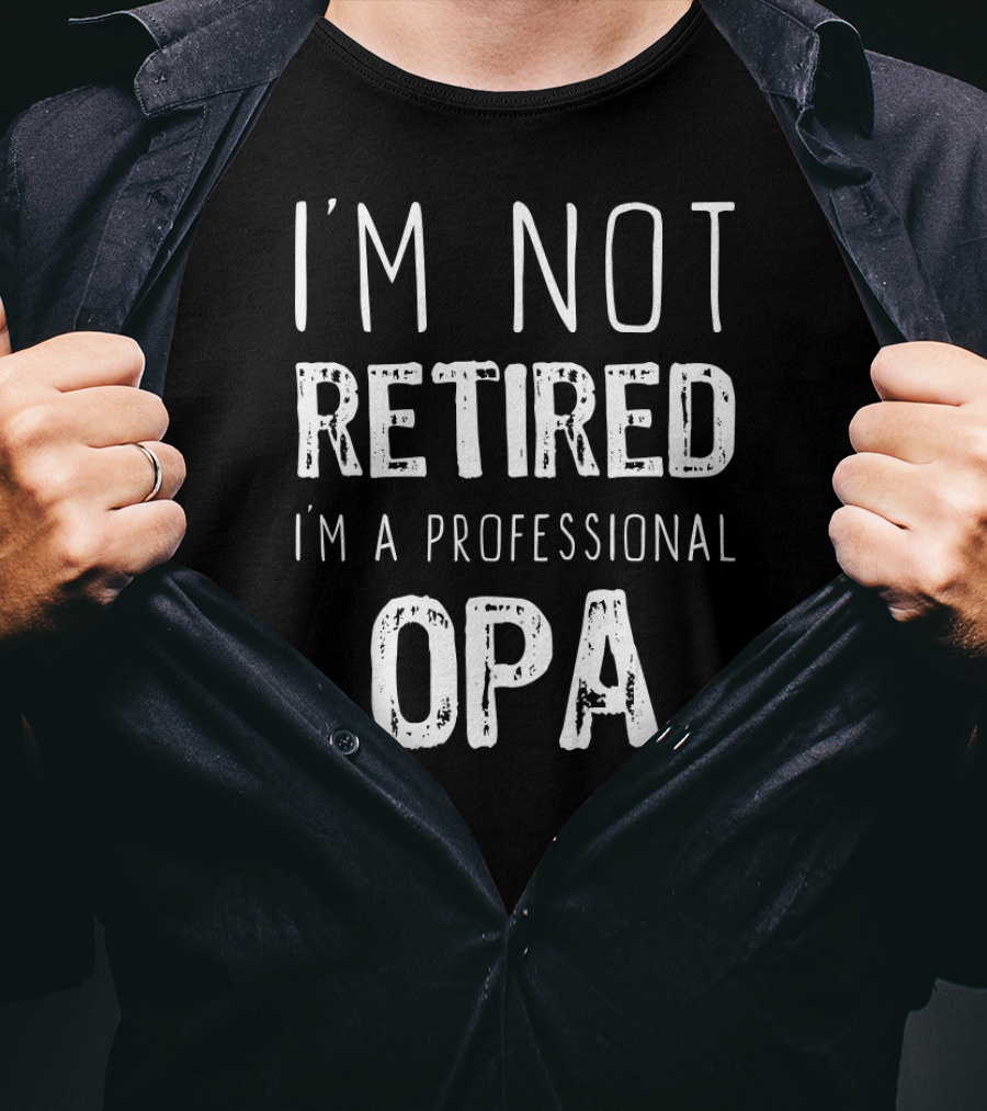 I'm Not Retired I'm A Professional Opa T-Shirt