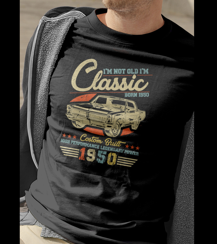 I'm Not Old I'm Classic Born 1950 Custom Built High Performance Legendary Power 1950 T-Shirt