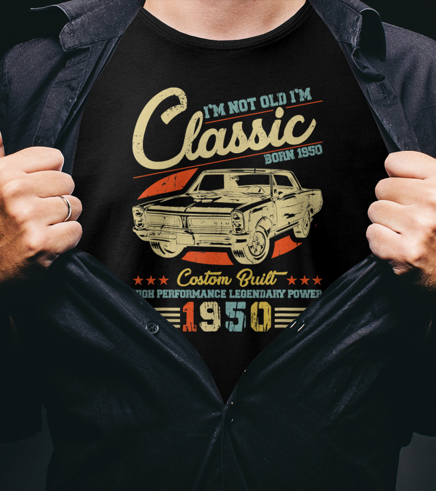 I'm Not Old I'm Classic Born 1950 Custom Built High Performance Legendary Power 1950 T-Shirt