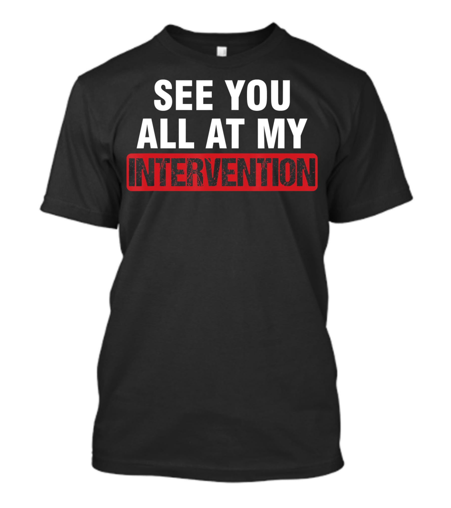 See You All At My Intervention Drinking Humor T-Shirt
