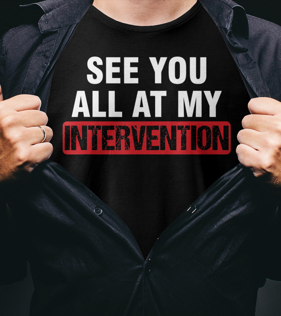 See You All At My Intervention Drinking Humor T-Shirt