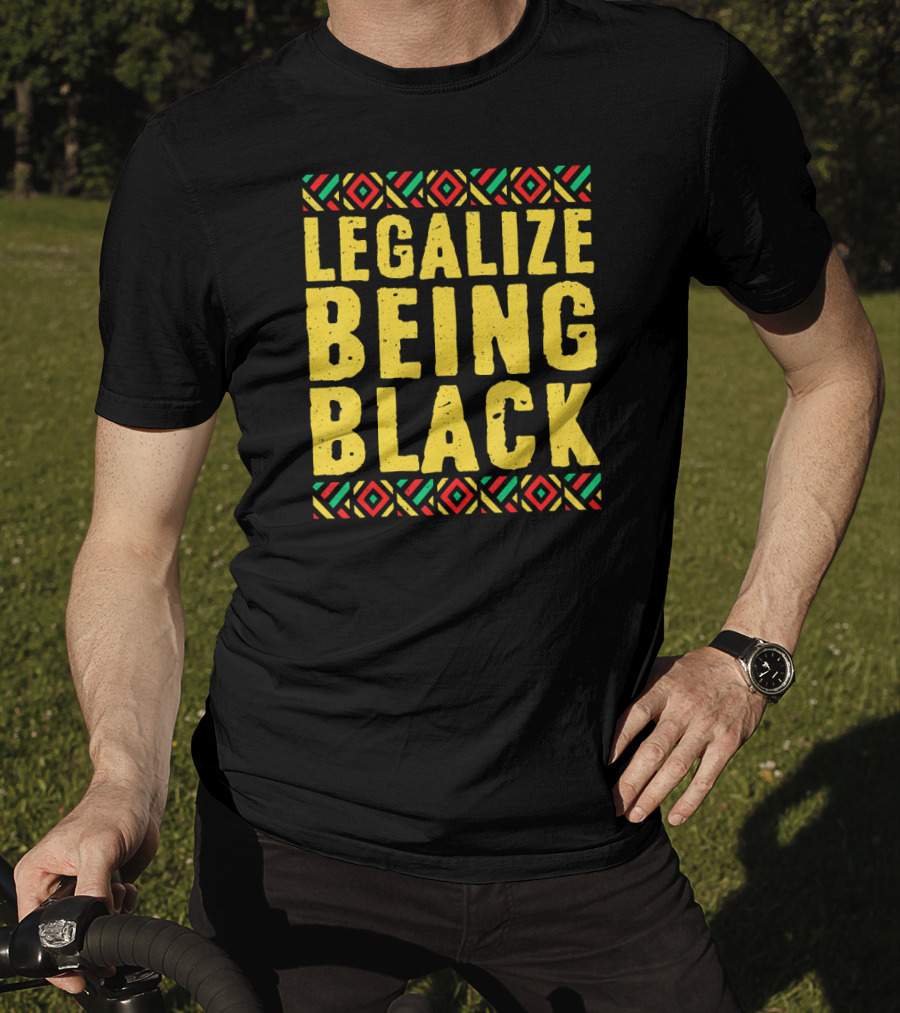 Legalize Being Black Black History Month T-Shirt