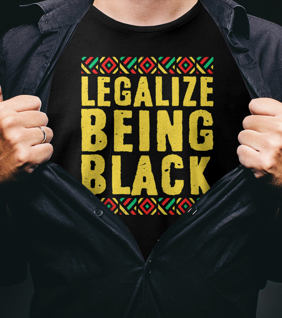 Legalize Being Black Black History Month T-Shirt