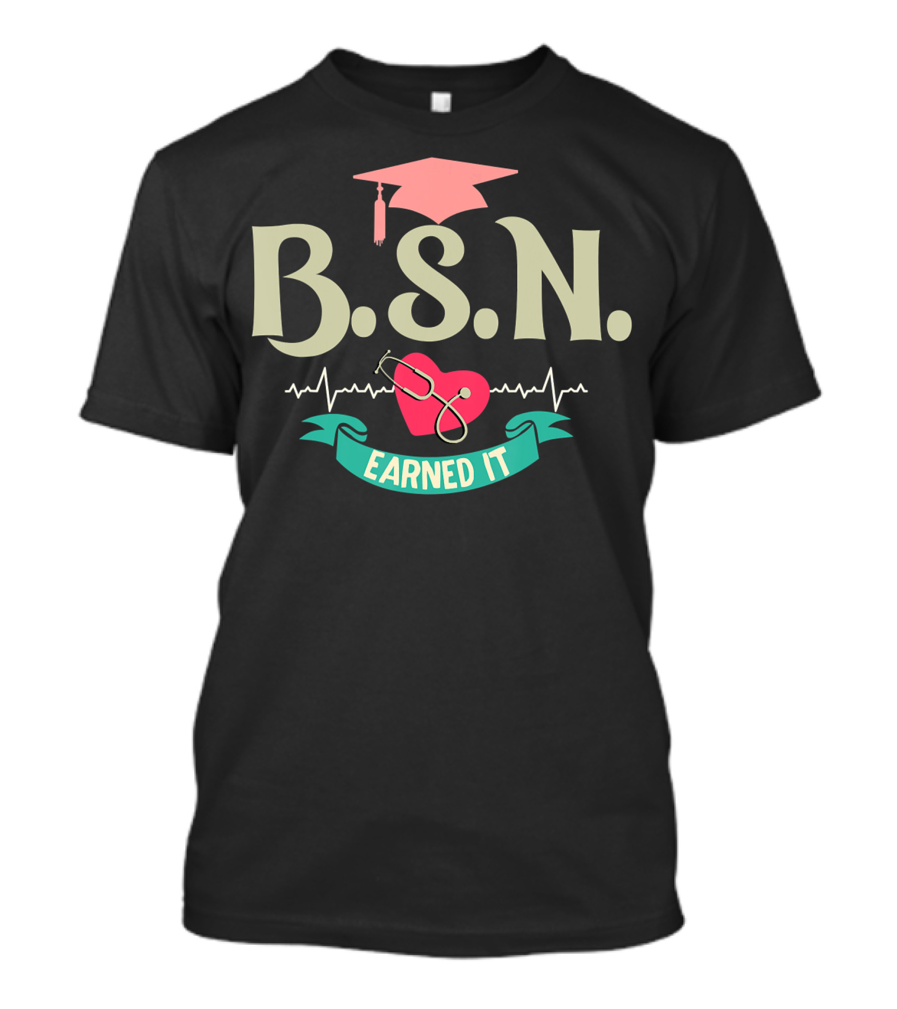 BSN Earned It Heartbeat Stethoscope Nurse Graduate T-Shirt