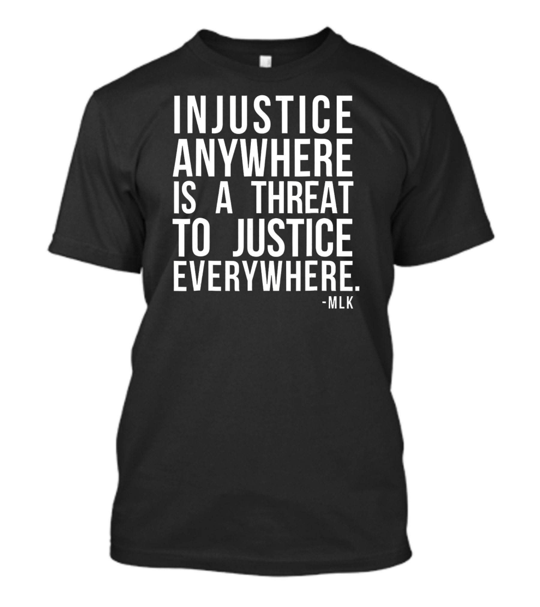 Injustice Anywhere Is A Threat To Justice Everywhere MLK T-Shirt