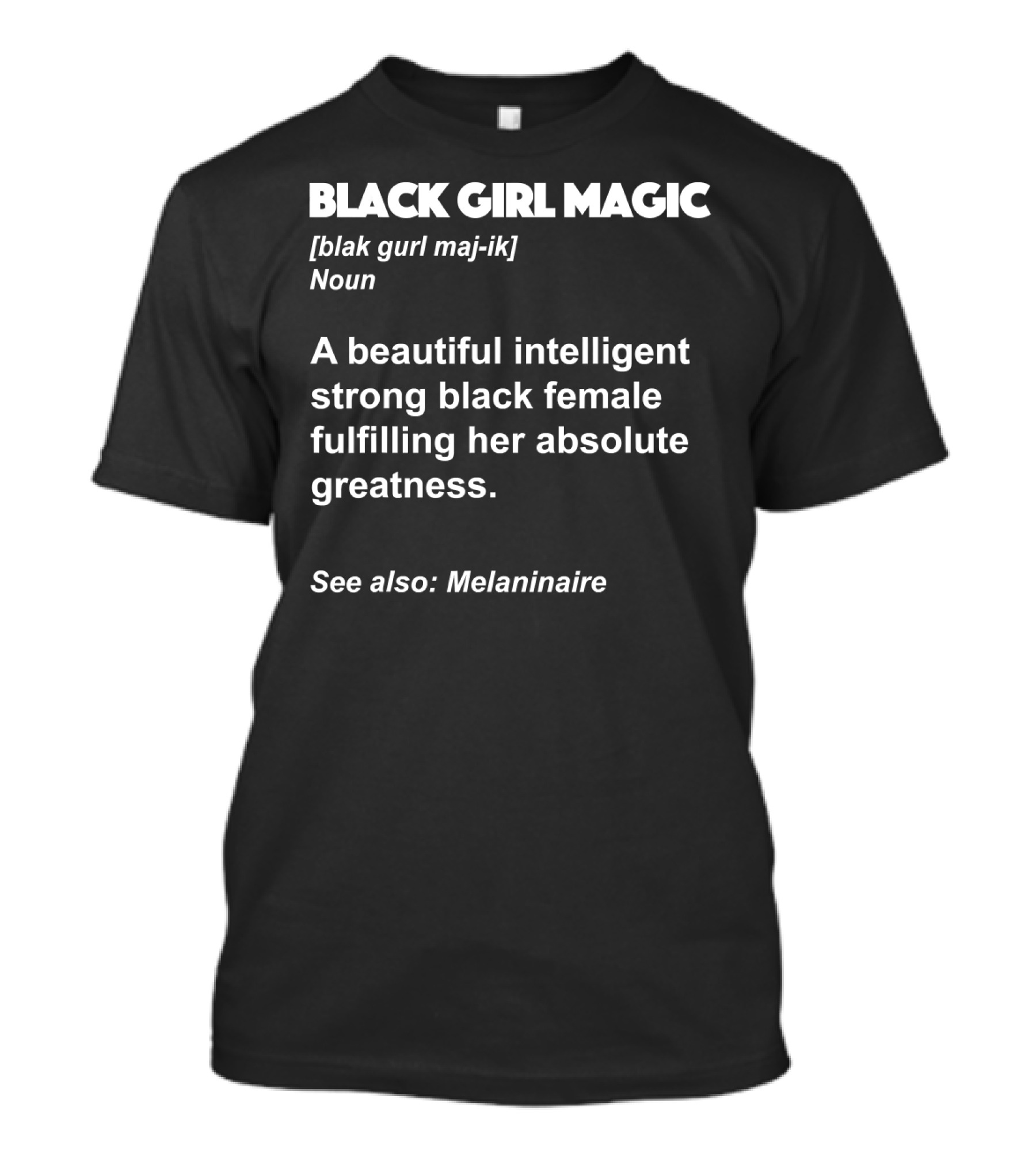 Black Girl Magic Definition Melanin Beautiful Intelligent Strong Black Female Fulfilling Absolute Greatness Melaninaire T-Shirt