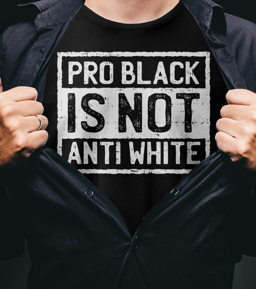 Pro Black Is Not Anti White T-Shirt