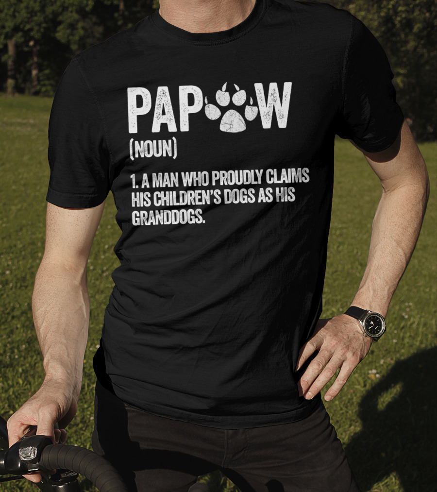 Papaw Noun A Man Who Proudly Claims His Children's Dogs As His Granddogs Funny Best Dog Grandpa Ever T-Shirt