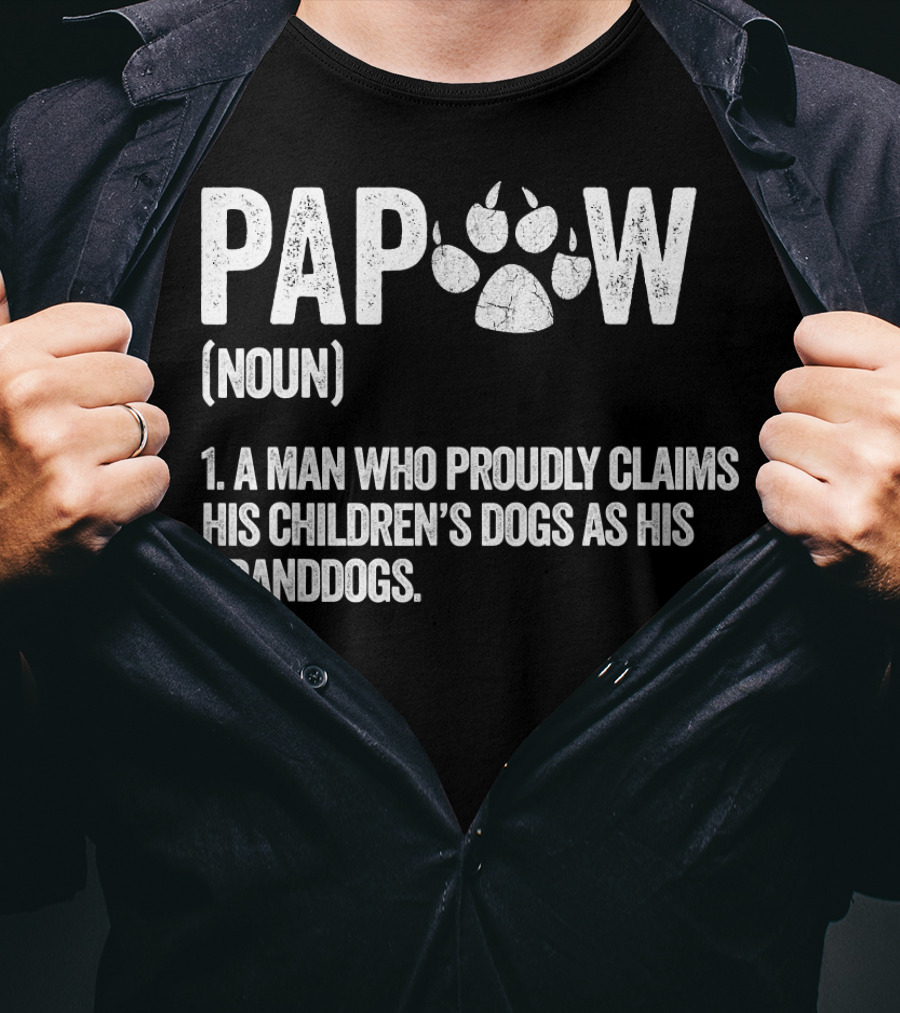 Papaw Noun A Man Who Proudly Claims His Children's Dogs As His Granddogs Funny Best Dog Grandpa Ever T-Shirt