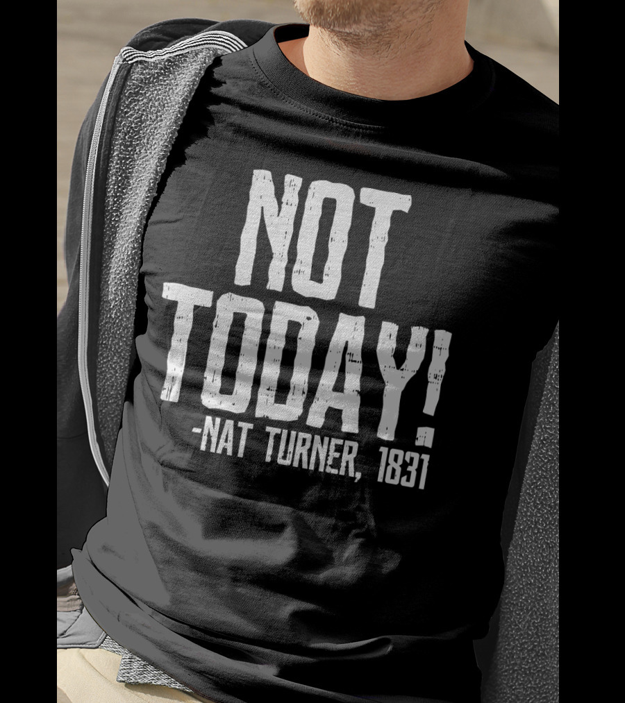 Not Today Nat Turner 1831 Black History Protest T-Shirt