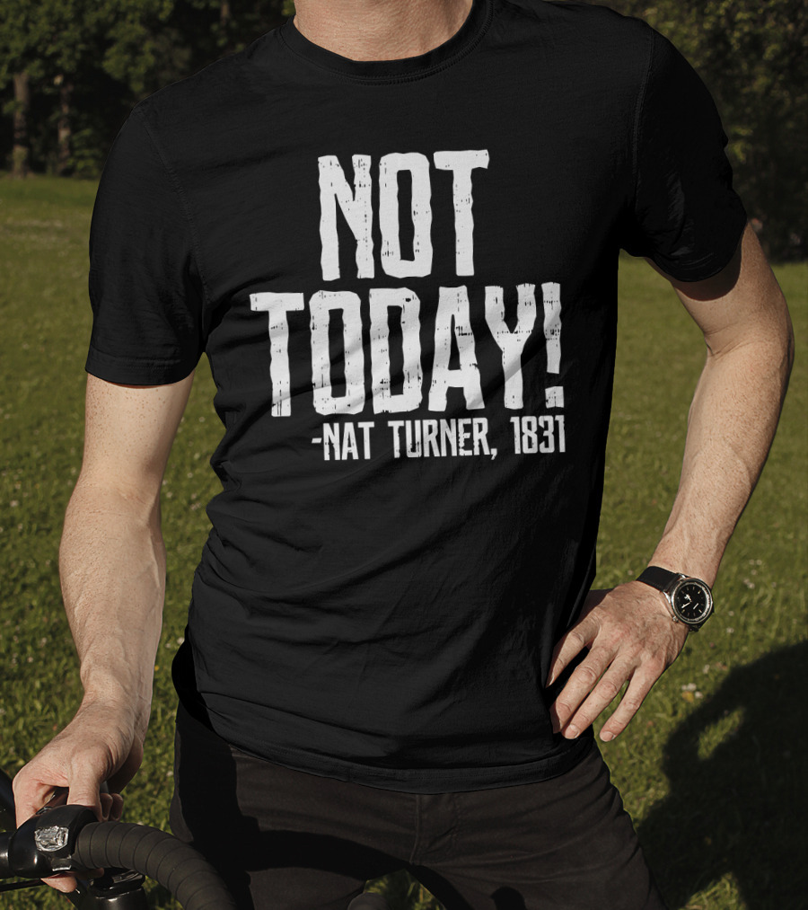 Not Today Nat Turner 1831 Black History Protest T-Shirt