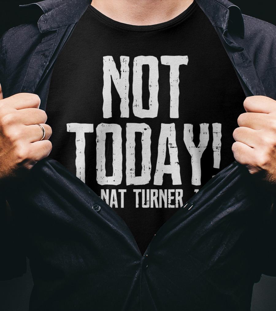 Not Today Nat Turner 1831 Black History Protest T-Shirt