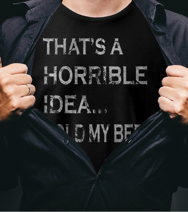 That's A Horrible Idea Hold My Beer Vintage Distressed Look T-Shirt