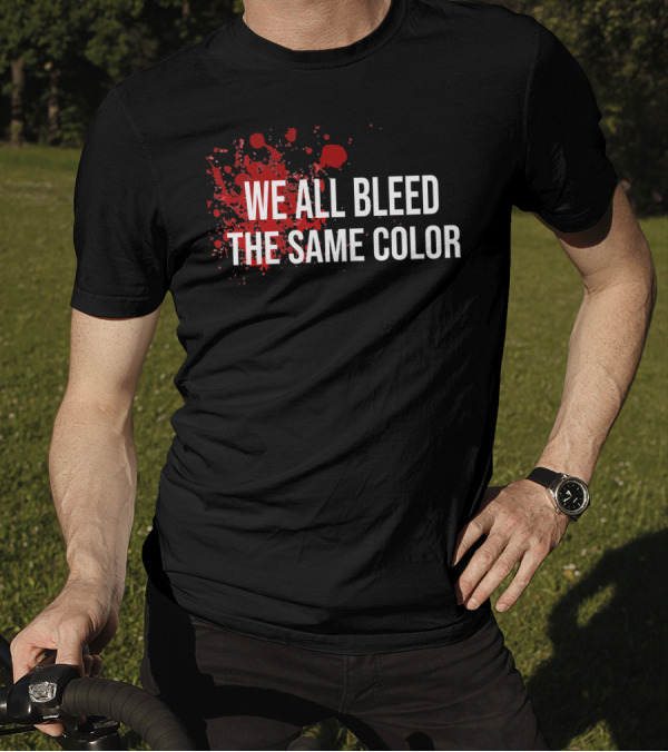 WE ALL BLEED THE SAME COLOR Red Blood Splatter T-Shirt
